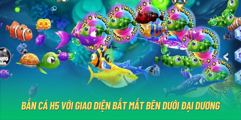 Bắn cá H5 với giao diện bắt mắt bên dưới đại dương