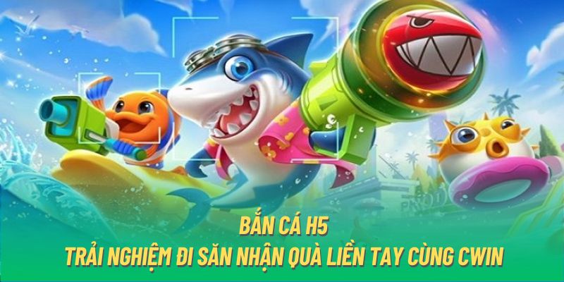 game bắn cá h5 siêu phẩm tại cwin