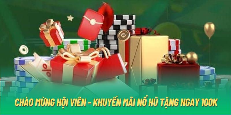 Chào mừng hội viên - khuyến mãi nổ hũ tặng ngay 100K