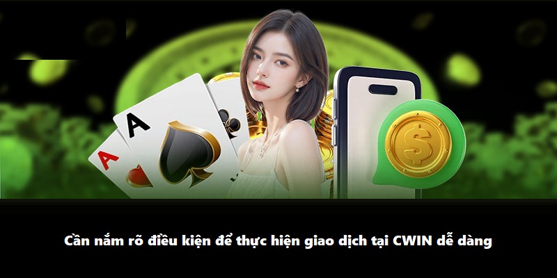 Cần nắm rõ điều kiện để thực hiện giao dịch tại CWIN dễ dàng