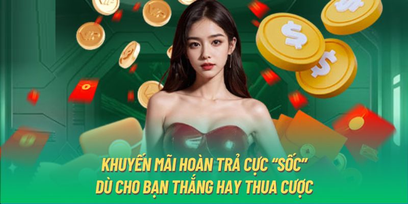 Khuyến mãi hoàn trả cực “sốc” dù cho bạn thắng hay thua cược