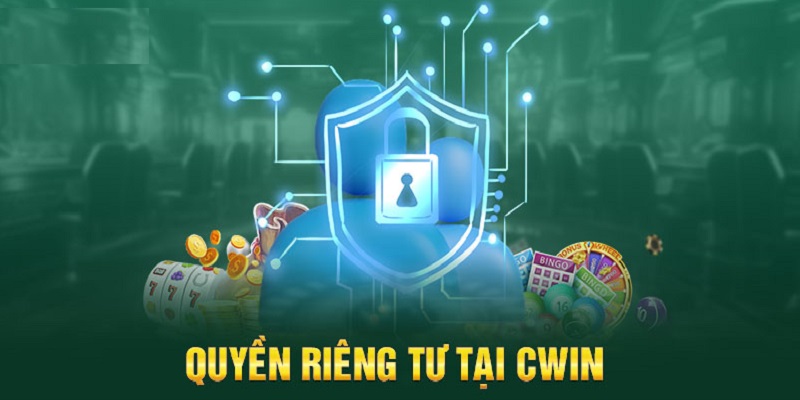 Quyền riêng tư của Cwin quan trọng như thế nào?